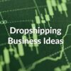 Dropshipping Business Ideas: Low-Risk Launch