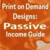 Print on Demand Designs: Passive Income Guide